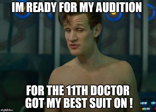 IM READY FOR MY AUDITION FOR THE 11TH DOCTOR  GOT MY BEST SUIT ON ! | image tagged in dr who | made w/ Imgflip meme maker