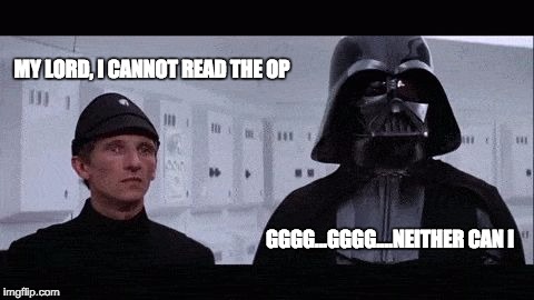 MY LORD, I CANNOT READ THE OP GGGG...GGGG....NEITHER CAN I | image tagged in darth vader | made w/ Imgflip meme maker
