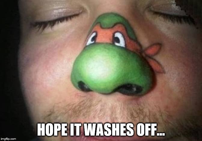 Don't try this at home... :) | HOPE IT WASHES OFF... | image tagged in turtle nose,tmnt,tv,cartoon | made w/ Imgflip meme maker