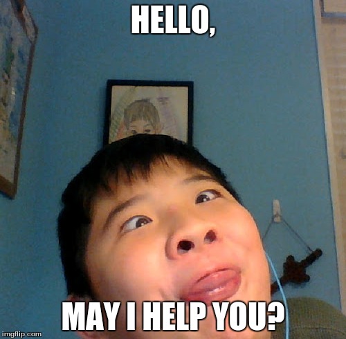 HELLO, MAY I HELP YOU? | made w/ Imgflip meme maker
