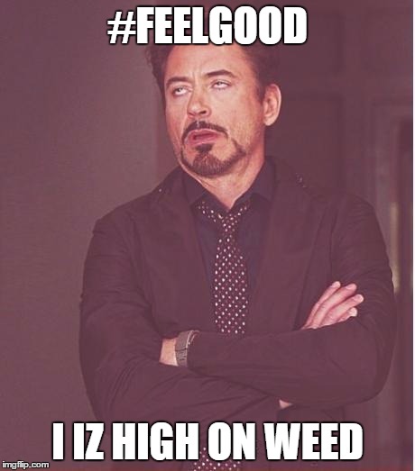 Face You Make Robert Downey Jr | #FEELGOOD I IZ HIGH ON WEED | image tagged in memes,face you make robert downey jr | made w/ Imgflip meme maker