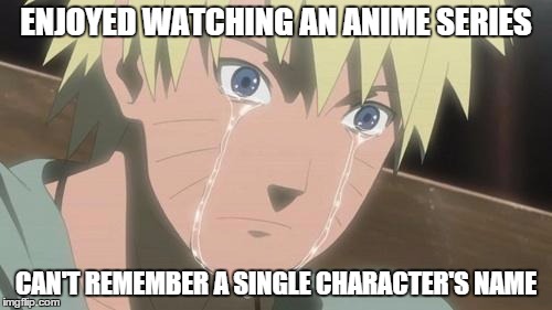 True Pain of Anime | ENJOYED WATCHING AN ANIME SERIES CAN'T REMEMBER A SINGLE CHARACTER'S NAME | image tagged in finishing anime,anime,sad,funny,memes | made w/ Imgflip meme maker