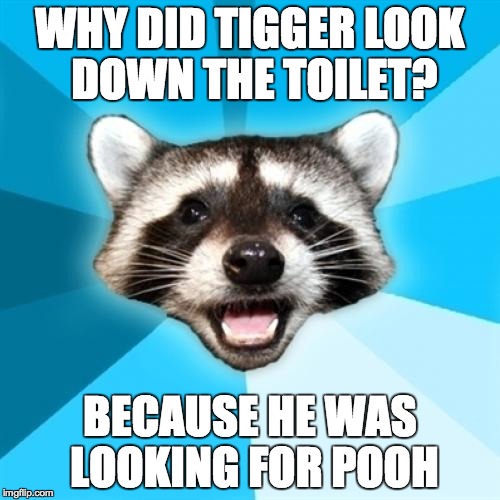 Lame Pun Coon | WHY DID TIGGER LOOK DOWN THE TOILET? BECAUSE HE WAS LOOKING FOR POOH | image tagged in memes,lame pun coon | made w/ Imgflip meme maker