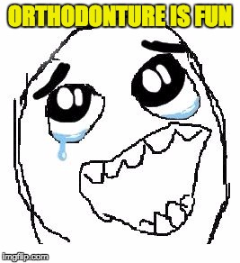 Happy Guy Rage Face | ORTHODONTURE IS FUN | image tagged in memes,happy guy rage face | made w/ Imgflip meme maker