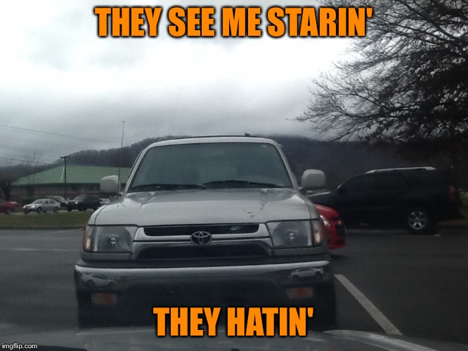 THEY SEE ME STARIN' THEY HATIN' | image tagged in staring truck | made w/ Imgflip meme maker