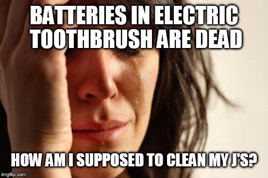 First World Problems Meme | BATTERIES IN ELECTRIC TOOTHBRUSH ARE DEAD HOW AM I SUPPOSED TO CLEAN MY J'S? | image tagged in memes,first world problems | made w/ Imgflip meme maker