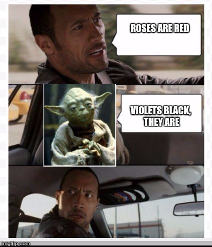 The Rock Yoda | ROSES ARE RED VIOLETS BLACK, THEY ARE | image tagged in the rock yoda | made w/ Imgflip meme maker