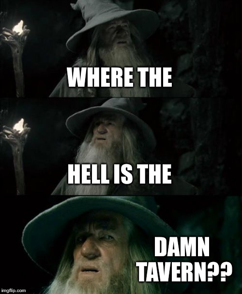 Confused Gandalf | WHERE THE HELL IS THE DAMN TAVERN?? | image tagged in memes,confused gandalf | made w/ Imgflip meme maker