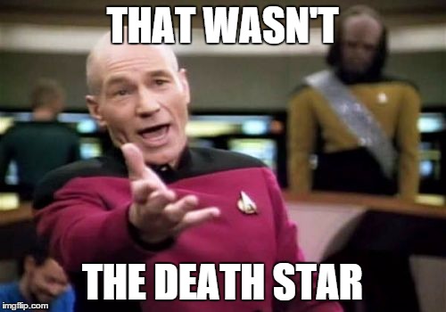 Picard Wtf Meme | THAT WASN'T THE DEATH STAR | image tagged in memes,picard wtf | made w/ Imgflip meme maker