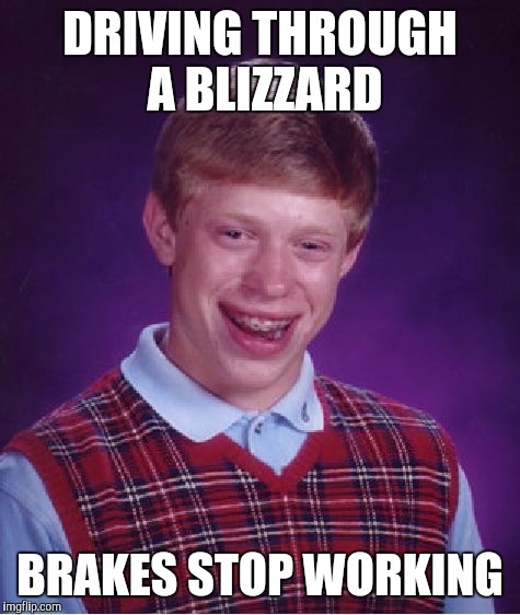 Bad Luck Brian Meme | DRIVING THROUGH A BLIZZARD BRAKES STOP WORKING | image tagged in memes,bad luck brian | made w/ Imgflip meme maker