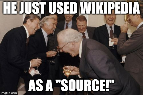 Laughing Men In Suits Meme | HE JUST USED WIKIPEDIA AS A "SOURCE!" | image tagged in memes,laughing men in suits | made w/ Imgflip meme maker
