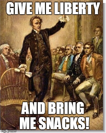 Let freedom ring! | GIVE ME LIBERTY AND BRING ME SNACKS! | image tagged in patrick henry | made w/ Imgflip meme maker