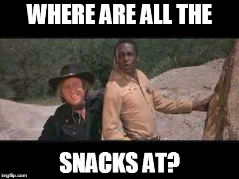 Blazing Saddles Where white women at | WHERE ARE ALL THE SNACKS AT? | image tagged in blazing saddles where white women at | made w/ Imgflip meme maker
