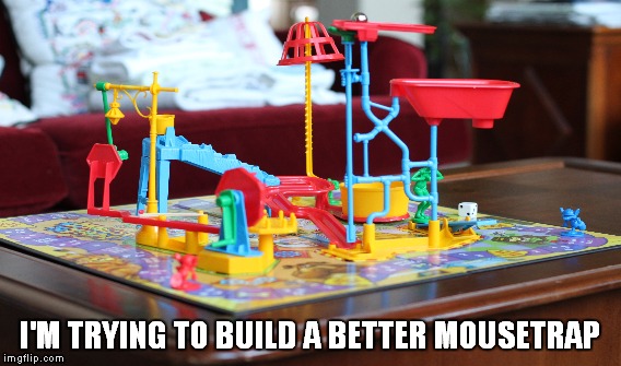 I'M TRYING TO BUILD A BETTER MOUSETRAP | made w/ Imgflip meme maker