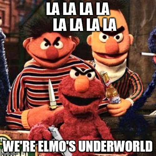LA LA LA LA     LA LA LA LA WE'RE ELMO'S UNDERWORLD | made w/ Imgflip meme maker