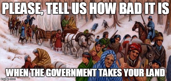 PLEASE, TELL US HOW BAD IT IS WHEN THE GOVERNMENT TAKES YOUR LAND | image tagged in native american,oregon standoff,bundy ranch | made w/ Imgflip meme maker