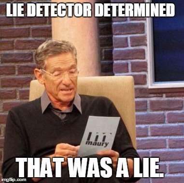 Maury Lie Detector Meme | LIE DETECTOR DETERMINED THAT WAS A LIE. | image tagged in memes,maury lie detector | made w/ Imgflip meme maker