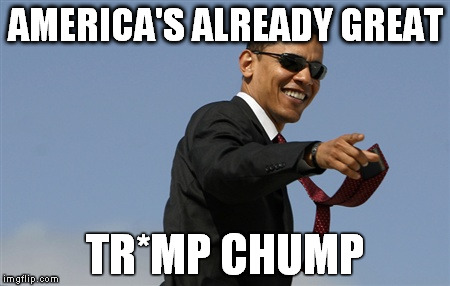 Cool Obama | AMERICA'S ALREADY GREAT TR*MP CHUMP | image tagged in memes,cool obama | made w/ Imgflip meme maker