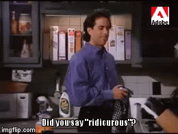 Did you say "ridicurous"? | image tagged in gifs | made w/ Imgflip video-to-gif maker