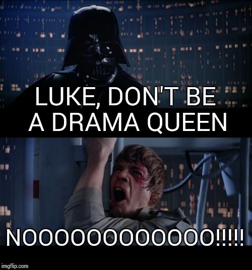 Star Wars No Meme | LUKE, DON'T BE A DRAMA QUEEN NOOOOOOOOOOOO!!!!! | image tagged in memes,star wars no | made w/ Imgflip meme maker