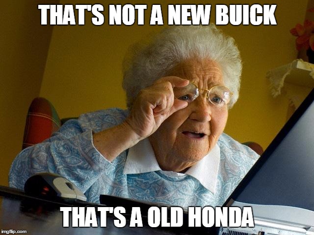 Grandma Finds The Internet | THAT'S NOT A NEW BUICK THAT'S A OLD HONDA | image tagged in memes,grandma finds the internet | made w/ Imgflip meme maker