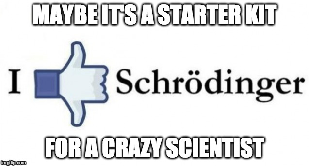 MAYBE IT'S A STARTER KIT FOR A CRAZY SCIENTIST | made w/ Imgflip meme maker