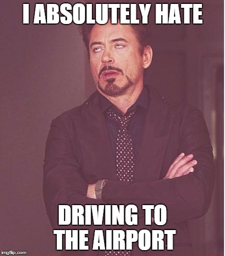 Face You Make Robert Downey Jr Meme | I ABSOLUTELY HATE DRIVING TO THE AIRPORT | image tagged in memes,face you make robert downey jr | made w/ Imgflip meme maker