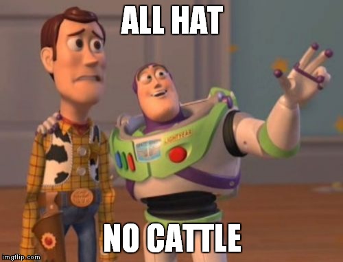 X, X Everywhere Meme | ALL HAT NO CATTLE | image tagged in memes,x x everywhere | made w/ Imgflip meme maker