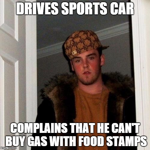 Scumbag Steve Meme | DRIVES SPORTS CAR COMPLAINS THAT HE CAN'T BUY GAS WITH FOOD STAMPS | image tagged in memes,scumbag steve | made w/ Imgflip meme maker