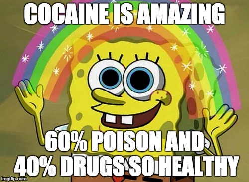 Imagination Spongebob Meme | COCAINE IS AMAZING 60% POISON AND 40% DRUGS SO HEALTHY | image tagged in memes,imagination spongebob | made w/ Imgflip meme maker