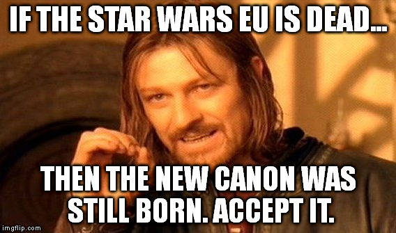 One Does Not Simply Meme | IF THE STAR WARS EU IS DEAD... THEN THE NEW CANON WAS STILL BORN. ACCEPT IT. | image tagged in memes,one does not simply | made w/ Imgflip meme maker
