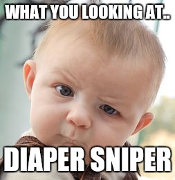 Skeptical Baby | WHAT YOU LOOKING AT.. DIAPER SNIPER | image tagged in memes,skeptical baby,baby,diaper,funny memes | made w/ Imgflip meme maker