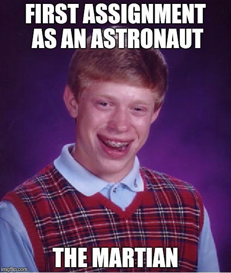 Bad Luck Brian Meme | FIRST ASSIGNMENT AS AN ASTRONAUT THE MARTIAN | image tagged in memes,bad luck brian | made w/ Imgflip meme maker