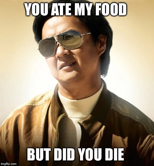 Mr Chow Hangover | YOU ATE MY FOOD BUT DID YOU DIE | image tagged in mr chow hangover | made w/ Imgflip meme maker