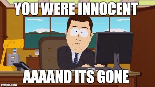 Aaaaand Its Gone Meme | YOU WERE INNOCENT AAAAND ITS GONE | image tagged in memes,aaaaand its gone | made w/ Imgflip meme maker