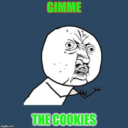 Y U No Meme | GIMME THE COOKIES | image tagged in memes,y u no | made w/ Imgflip meme maker