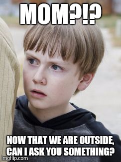 Walking Dead Sam | MOM?!? NOW THAT WE ARE OUTSIDE, CAN I ASK YOU SOMETHING? | image tagged in walking dead sam | made w/ Imgflip meme maker