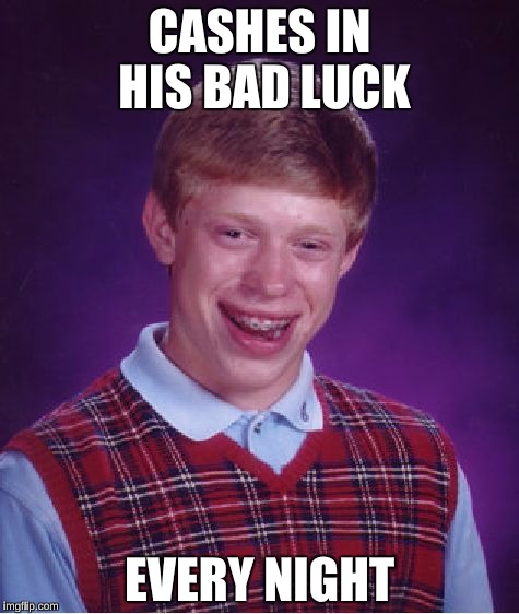 Fun "Some Nights" Reference  | CASHES IN HIS BAD LUCK EVERY NIGHT | image tagged in memes,bad luck brian,pop music | made w/ Imgflip meme maker