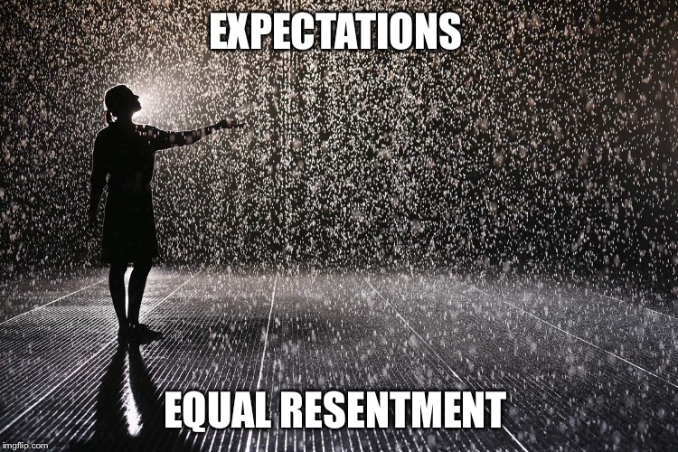 EXPECTATIONS EQUAL RESENTMENT | image tagged in memes | made w/ Imgflip meme maker