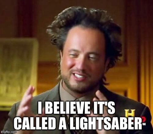 Ancient Aliens Meme | I BELIEVE IT'S CALLED A LIGHTSABER | image tagged in memes,ancient aliens | made w/ Imgflip meme maker