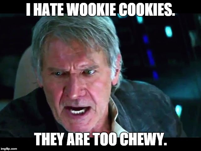 Star Wars Han Alzheimers | I HATE WOOKIE COOKIES. THEY ARE TOO CHEWY. | image tagged in star wars han alzheimers | made w/ Imgflip meme maker