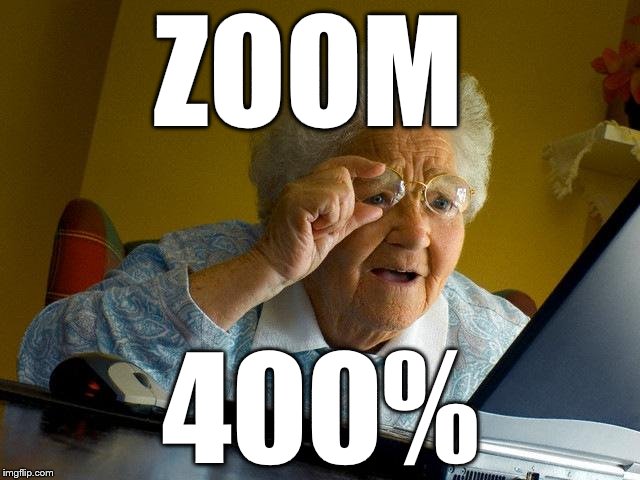 Grandma Finds The Internet Meme | ZOOM 400% | image tagged in memes,grandma finds the internet | made w/ Imgflip meme maker