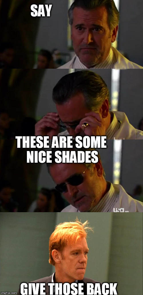 SAY GIVE THOSE BACK THESE ARE SOME NICE SHADES | image tagged in sunglasses | made w/ Imgflip meme maker