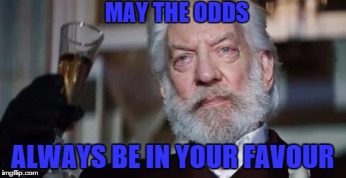 hunger games presdent | MAY THE ODDS ALWAYS BE IN YOUR FAVOUR | image tagged in hunger games presdent | made w/ Imgflip meme maker