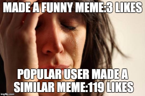First World Problems Meme | MADE A FUNNY MEME:3 LIKES POPULAR USER MADE A SIMILAR MEME:119 LIKES | image tagged in memes,first world problems | made w/ Imgflip meme maker