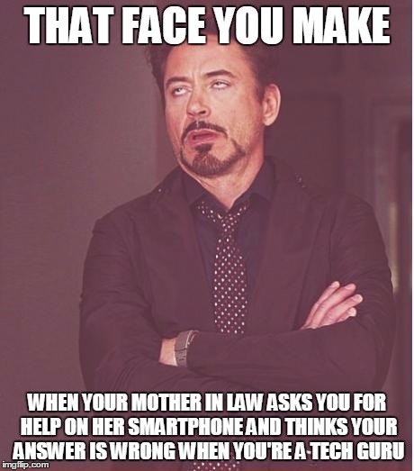 Face You Make Robert Downey Jr | THAT FACE YOU MAKE WHEN YOUR MOTHER IN LAW ASKS YOU FOR HELP ON HER SMARTPHONE AND THINKS YOUR ANSWER IS WRONG WHEN YOU'RE A TECH GURU | image tagged in memes,face you make robert downey jr | made w/ Imgflip meme maker