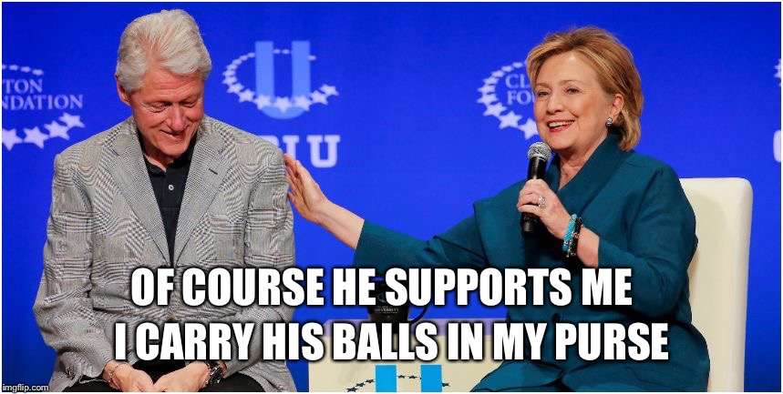 OF COURSE HE SUPPORTS ME I CARRY HIS BALLS IN MY PURSE | image tagged in hillary | made w/ Imgflip meme maker