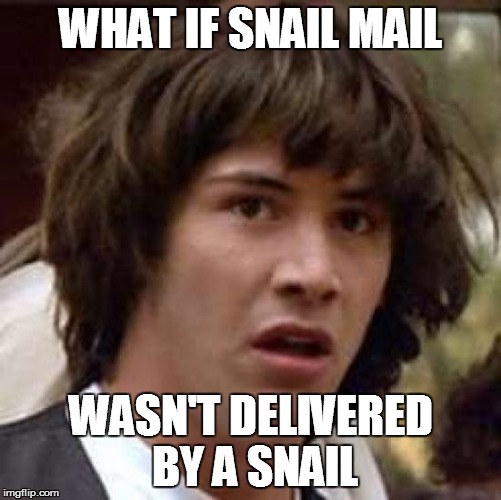 Conspiracy Keanu Meme | WHAT IF SNAIL MAIL WASN'T DELIVERED BY A SNAIL | image tagged in memes,conspiracy keanu | made w/ Imgflip meme maker
