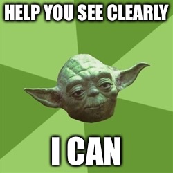 Advice Yoda Meme | HELP YOU SEE CLEARLY I CAN | image tagged in memes,advice yoda | made w/ Imgflip meme maker