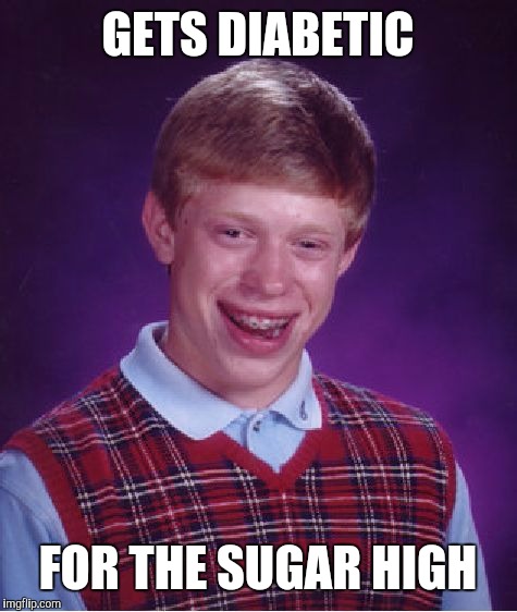 Bad Luck Brian Meme | GETS DIABETIC FOR THE SUGAR HIGH | image tagged in memes,bad luck brian | made w/ Imgflip meme maker
